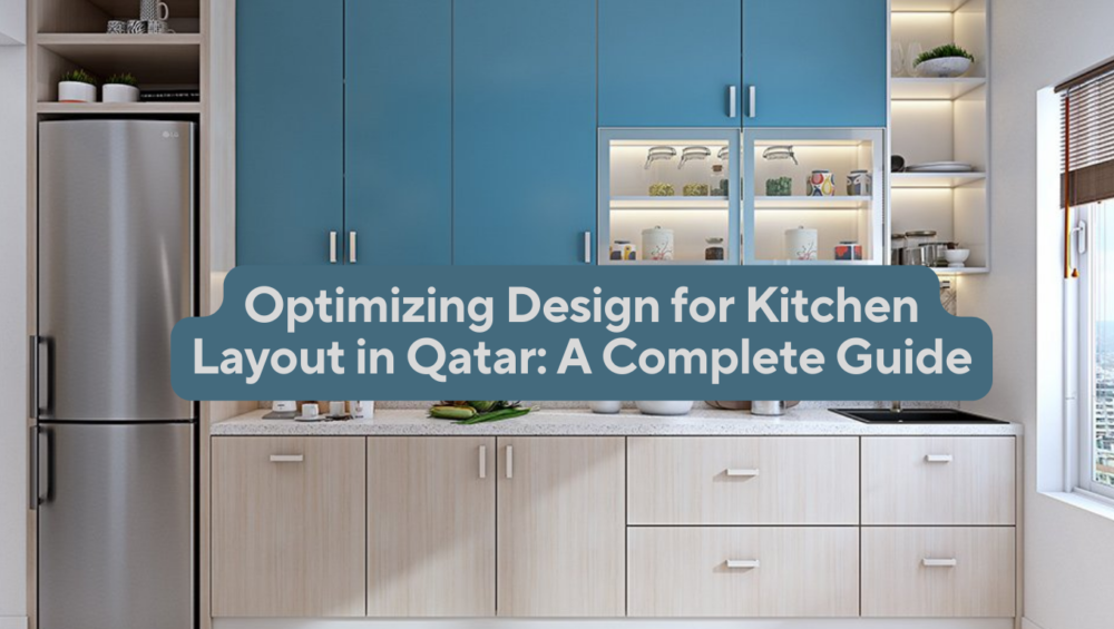 Optimizing Design for Kitchen Layout in Qatar A Complete Guide