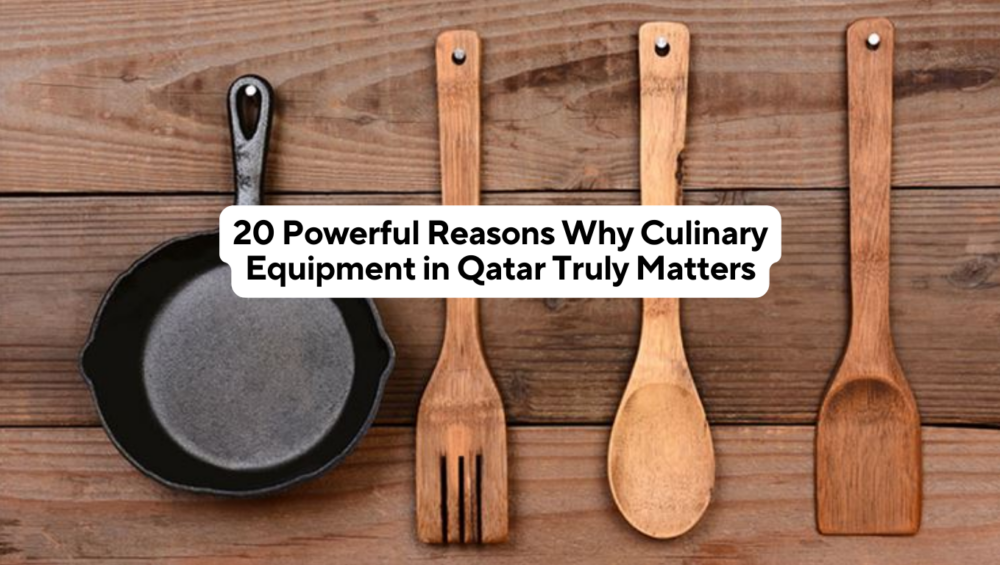 20 Powerful Reasons Why Culinary Equipment in Qatar Truly Matters